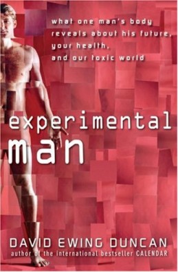 Experimental Man: What One Man's Body Reveals about His Future, Your Health, and Our Toxic World 