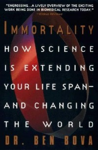 Immortality: How Science Is Extending Your Life Span - and Changing The World